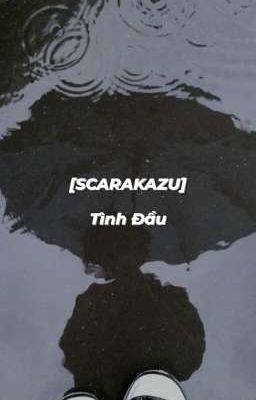 [SCARAKAZU] Tình Đầu