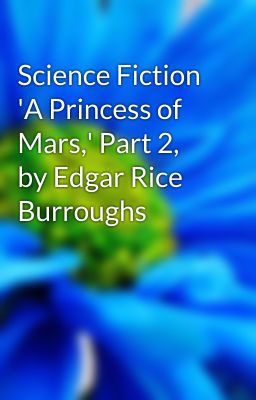 Science Fiction 'A Princess of Mars,' Part 2, by Edgar Rice Burroughs