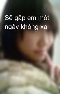 Sẽ gặp em một ngày không xa