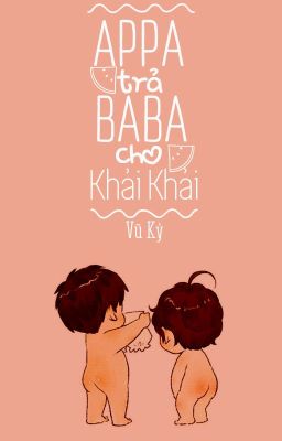 [Series] Appa! Trả Baba cho Khải Khải.!!