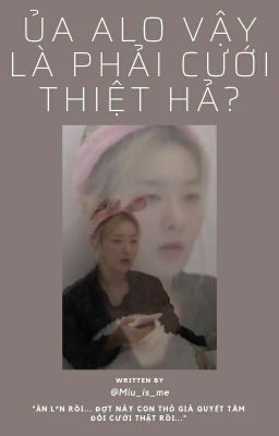 SEULRENE•ỦA ALO VẬY LÀ PHẢI CƯỚI THIỆT HẢ?