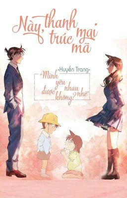 [ShinRan Fanfic] Này Thanh Mai - Trúc Mã! Mình Yêu Nhau Nhé, Được Không? ❤