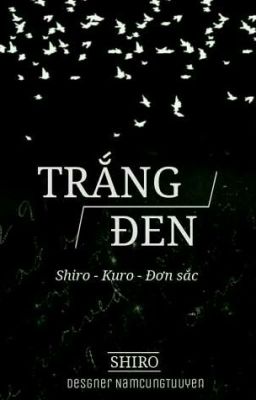 [ Shiro-Kuro ] Trắng Đen