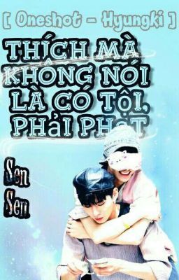 [ Shortfic - Hyungki ] Thích Mà Không Nói Là Có Tội, Phải Phạt 