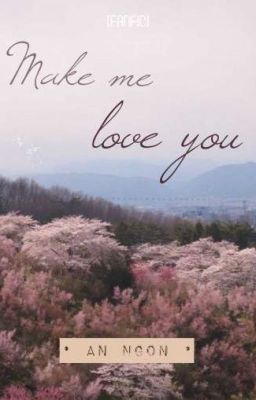 [SHORTFIC] MAKE ME LOVE YOU.