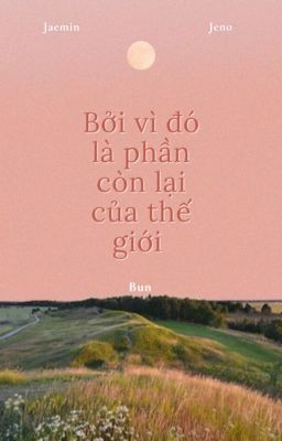 [SHORTFIC][NOMIN] Bởi vì đó là phần còn lại của thế giới