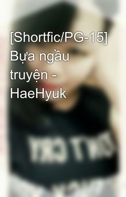 [Shortfic/PG-15] Bựa ngầu truyện - HaeHyuk