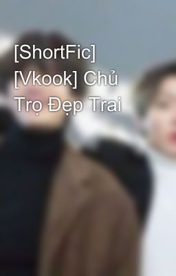 [ShortFic] [Vkook] Chủ Trọ Đẹp Trai 