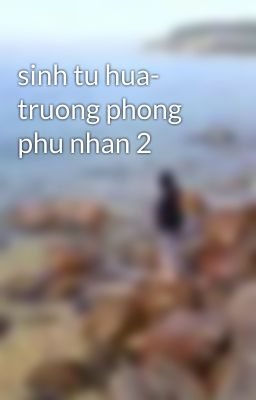 sinh tu hua- truong phong phu nhan 2