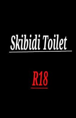 Skibidi Toilet R18..Sở Thích Bệnh Hoạn