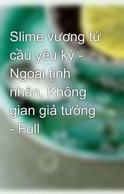 Slime vương tử cầu yêu ký - Ngoại tinh nhân, Không gian giả tưởng - Full