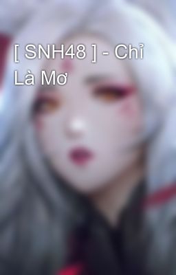 [ SNH48 ] - Chỉ Là Mơ