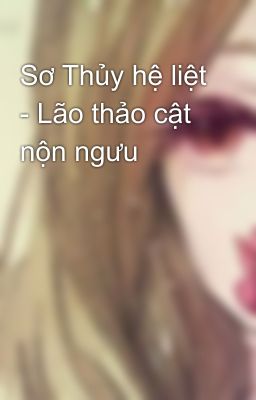 Sơ Thủy hệ liệt - Lão thảo cật nộn ngưu