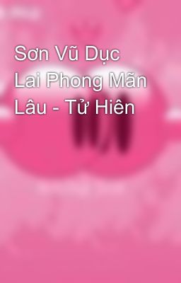 Sơn Vũ Dục Lai Phong Mãn Lâu - Tử Hiên