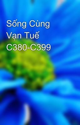 Sống Cùng Vạn Tuế C380-C399