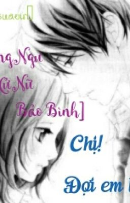 [Song Ngư - Xử Nữ - Bảo Bình] Chị! Đợi em lớn...