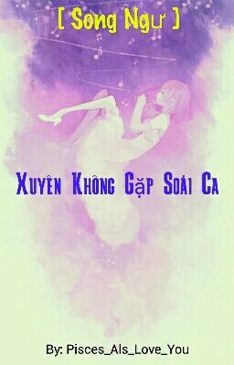 [ Song Ngư ] Xuyên Không Gặp Soái Ca ! [ TẠM DROP ]