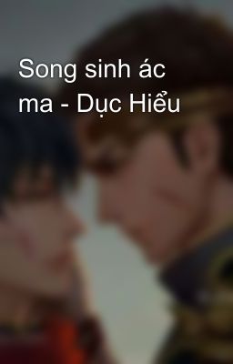 Song sinh ác ma - Dục Hiểu