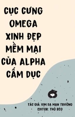 [Song tính/ ABO] Cục cưng Omega xinh đẹp mềm mại của Alpha cấm dục