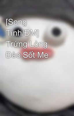 [Song Tính/ĐM] Trứng Lòng Đào Sốt Me