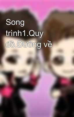 Song trình1.Quy đồ.Đường về