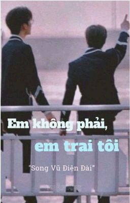 [Song Vũ Điện Đài ] Em không phải em trai tôi