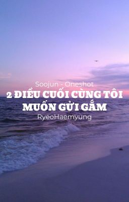 [Soojun - Oneshot] - 2 điều cuối cùng tôi muốn gửi gắm