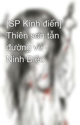 [SP Kinh điển] Thiên sơn tẫn đường về - Ninh Diệc