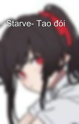 Starve- Tao đói