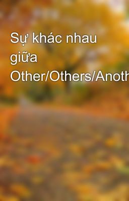 Sự khác nhau giữa Other/Others/Another