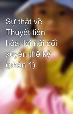 Sự thật về Thuyết tiến hóa: lời nói dối xuyên thế kỷ (phần 1)