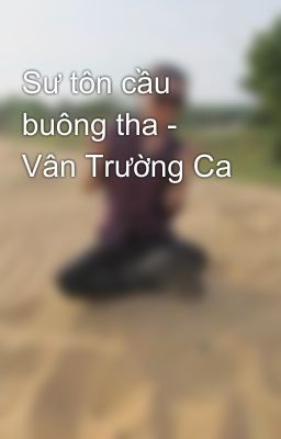 Sư tôn cầu buông tha - Vân Trường Ca