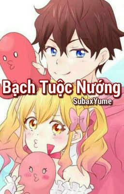 [SubaxYume] Bạch Tuộc Nướng - MS4 (Ngôn tình hài hước)