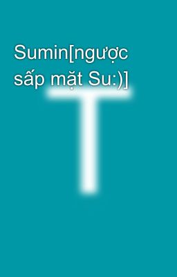 Sumin[ngược sấp mặt Su:)]