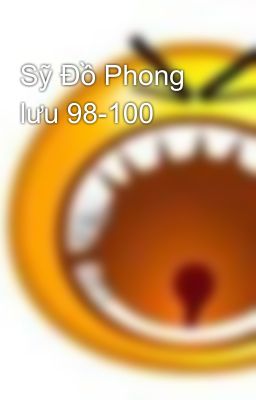 Sỹ Đồ Phong lưu 98-100