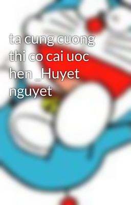 ta cung cuong thi co cai uoc hen _Huyet nguyet