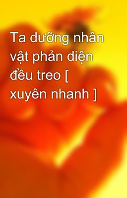 Ta dưỡng nhân vật phản diện đều treo [ xuyên nhanh ]