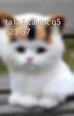 ta la 1 cai tac q5 c21-57