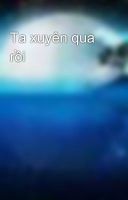 Ta xuyên qua rồi