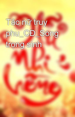 Tác nữ truy phu_CĐ_Song trọng sinh