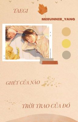 [ TAEGI] GHÉT CỦA NÀO, TRỜI TRAO CỦA ĐÓ