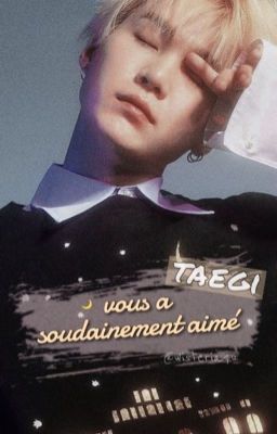 | taegi | vous a soudainement aimé