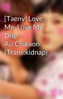 [Taeny] Love Me, Love My Dog - Au:Chikaon (Trans:kidnap)