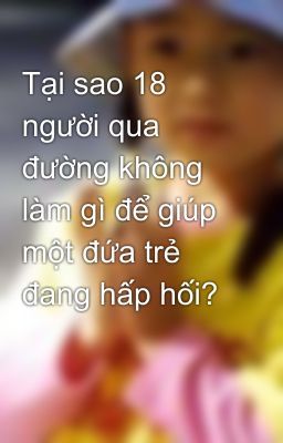 Tại sao 18 người qua đường không làm gì để giúp một đứa trẻ đang hấp hối?