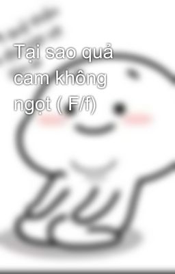 Tại sao quả cam không ngọt ( F/f)