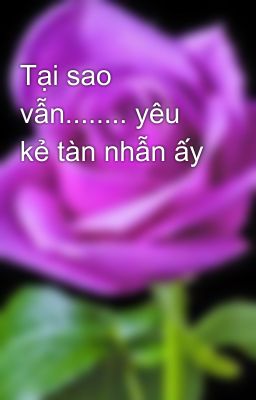 Tại sao vẫn........ yêu kẻ tàn nhẫn ấy 