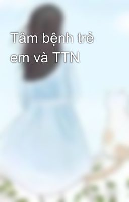 Tâm bệnh trẻ em và TTN