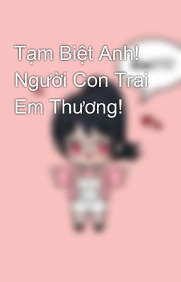 Tạm Biệt Anh! Người Con Trai Em Thương!