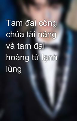 Tam đại công chúa tài năng và tam đại hoàng tử lạnh lùng