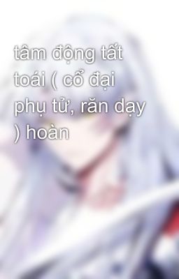 tâm động tất toái ( cổ đại phụ tử, răn dạy ) hoàn